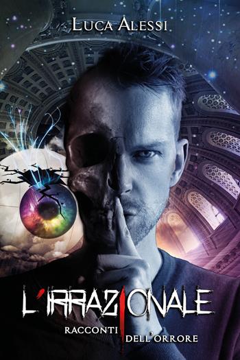 L' irrazionale. Racconti dell'orrore - Luca Alessi - Libro Youcanprint 2020 | Libraccio.it
