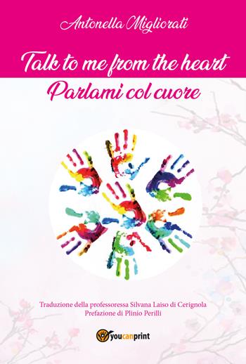 Talk to me from the heart. Parlami col cuore - Antonella Migliorati - Libro Youcanprint 2020 | Libraccio.it