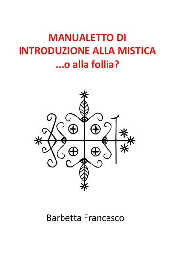 Manualetto di introduzione alla mistica - Francesco Barbetta - Libro Youcanprint 2020 | Libraccio.it