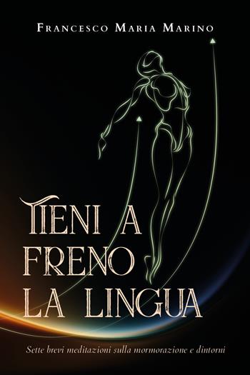 Tieni a freno la lingua. Sette brevi meditazioni sulla mormorazione e dintorni - Francesco Maria Marino - Libro Youcanprint 2020 | Libraccio.it