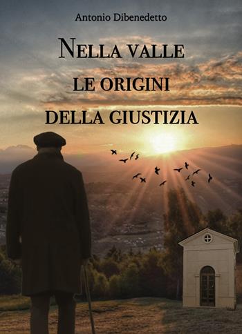 Nella valle le origini della giustizia - Antonio Dibenedetto - Libro Youcanprint 2020 | Libraccio.it