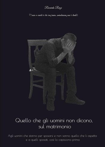 Quello che gli uomini non dicono, sul matrimonio - Riccardo Rinzi - Libro Youcanprint 2020 | Libraccio.it