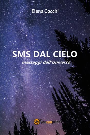 SMS dal cielo. Messaggi dall'universo - Elena Cocchi - Libro Youcanprint 2020 | Libraccio.it