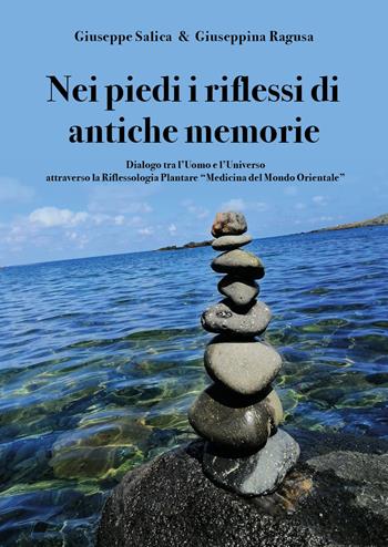 Nei piedi i riflessi di antiche memorie. Dialogo tra l'uomo e l'universo attraverso la riflessologia plantare "medicina del mondo Orientale" - Giuseppe Salica, Giuseppina Ragusa - Libro Youcanprint 2020, Salute e fitness | Libraccio.it