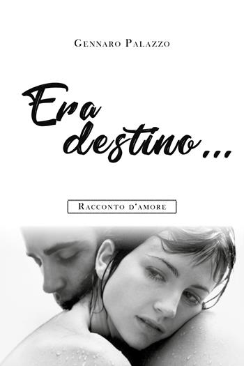 Era destino... Racconto d'amore - Gennaro Palazzo - Libro Youcanprint 2020 | Libraccio.it