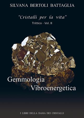 Gemmologia vibroenergetica. Fondamenti di cristalloterapia vibroenergetica. Vol. 2 - Silvana Bertoli Battaglia - Libro Youcanprint 2020 | Libraccio.it