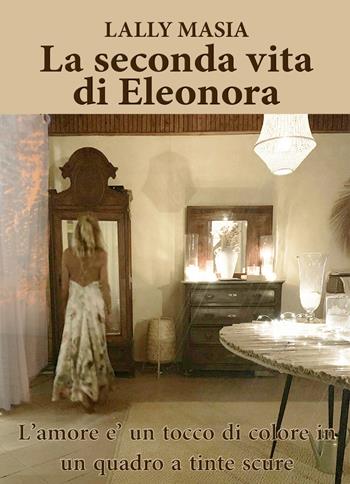 La seconda vita di Eleonora - Lally Masia - Libro Youcanprint 2020 | Libraccio.it