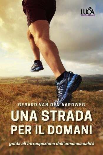 Una strada per il domani. Una guida all'introspezione dell'omosessualità - Gerard Van den Aardweg - Libro Youcanprint 2020 | Libraccio.it