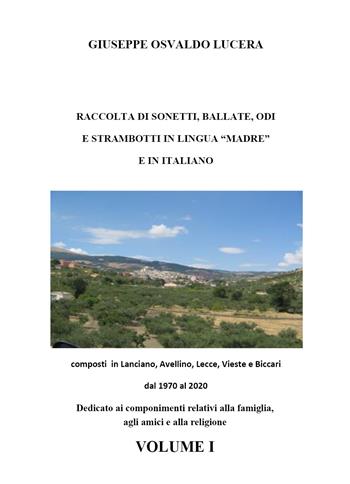 Raccolta di sonetti, ballate, odi e strambotti in lingua madre e in italiano. Vol. 1 - Giuseppe Osvaldo Lucera - Libro Youcanprint 2020 | Libraccio.it