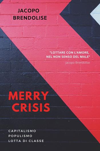 Merry Crisis. Capitalismo populismo lotta di classe - Jacopo Brendolise - Libro Youcanprint 2020 | Libraccio.it