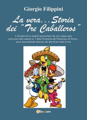 La vera... storia dei Tre Caballeros - Giorgio Filippini - Libro Youcanprint 2022 | Libraccio.it