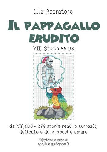 Il pappagallo erudito VII. Storie 85-98 da km 800-279 storie reali e surreali, delicate e dure, dolci e amare. Ediz. illustrata - Lia Sparatore - Libro Youcanprint 2020 | Libraccio.it