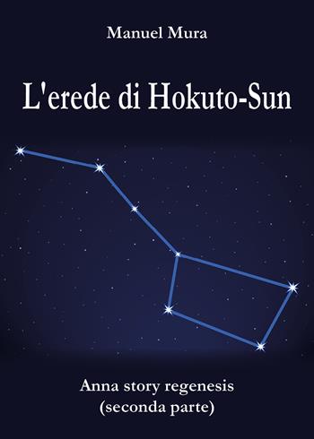 L' erede di Hokuto-Sun. Anna story regenesis. Vol. 2 - Manuel Mura - Libro Youcanprint 2020 | Libraccio.it