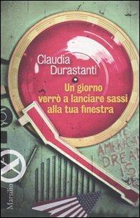 Un giorno verrò a lanciare sassi alla tua finestra - Claudia Durastanti - Libro Marsilio 2010, Marsilio X | Libraccio.it