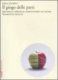 Il giogo delle parti. Narrazioni letterarie matrimoniali nel primo Novecento italiano - Fabio Danelon - Libro Marsilio 2010, Saggi | Libraccio.it