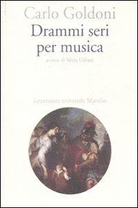 Drammi seri per musica - Carlo Goldoni - Libro Marsilio 2010, Letteratura universale. Goldoni le opere | Libraccio.it
