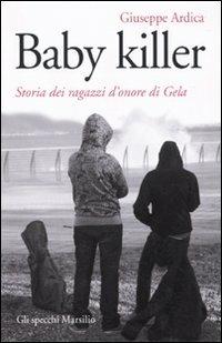 Baby killer. Storia dei ragazzi d'onore di Gela - Giuseppe Ardica - Libro Marsilio 2010, Gli specchi | Libraccio.it