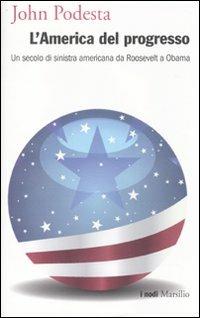 L'America del progresso. Un secolo di sinistra americana da Roosevelt a Obama - John Podesta - Libro Marsilio 2010, I nodi | Libraccio.it