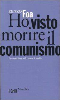 Ho visto morire il comunismo - Renzo Foa - Libro Marsilio 2010, I grilli | Libraccio.it