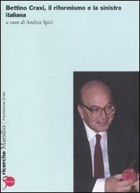 Bettino Craxi, il riformista e la sinistra italiana  - Libro Marsilio 2011, Ricerche. Fondazione Craxi | Libraccio.it