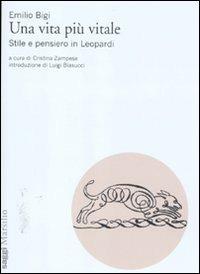 Una vita più vitale. Stile e pensiero in Leopardi - Emilio Bigi - Libro Marsilio 2012, Testi e studi leopardiani | Libraccio.it