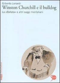Winston Churchill e il bulldog. La «Ballata» e altri saggi montaliani - Gilberto Lonardi - Libro Marsilio 2011, Saggi | Libraccio.it