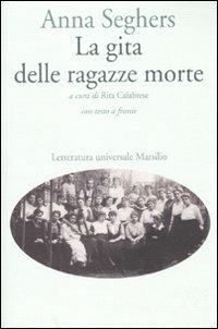 La gita delle ragazze morte. Testo tedesco a fronte - Anna Seghers - Libro Marsilio 2010, Letteratura universale | Libraccio.it