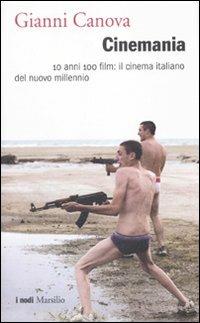 Cinemania. 10 anni 100 film: il cinema italiano del nuovo millennio - Gianni Canova - Libro Marsilio 2010, I nodi | Libraccio.it