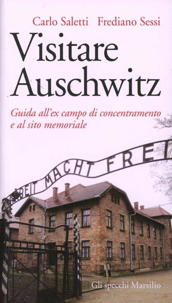 Visitare Auschwitz. Guida all'ex campo di concentramento e al sito memoriale - Carlo Saletti, Frediano Sessi - Libro Marsilio 2011, Gli specchi | Libraccio.it