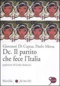 Dc. Il partito che fece l'Italia - Giovanni Di Capua, Paolo Messa - Libro Marsilio 2011, Formiche | Libraccio.it