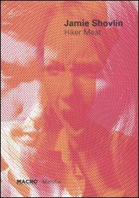 Jamie Shovlin. Hiker Meat. Catalogo della mostra (Roma, 26 ottobre 2010-13 marzo 2011). Con poster. Ediz. italiana e inglese  - Libro Marsilio 2011, Cataloghi | Libraccio.it
