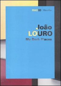 João Louro. My dark places. Catalogo della mostra (Roma, 1 giugno-11 ottobre 2010). Ediz. italiana e inglese  - Libro Marsilio 2011, Macro | Libraccio.it