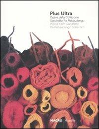 Plus ultra. Opere della collezione Sandretto Re Rebaudengo. CAtalogo della mostra (Roma, 17 dicembre-20 marzo 2011). Ediz. italiana e inglese  - Libro Marsilio 2011, Macro | Libraccio.it