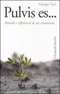 Pulvis es... Ricordi e riflessioni di un comunista - Giorgio Tosi - Libro Marsilio 2011, Gli specchi | Libraccio.it