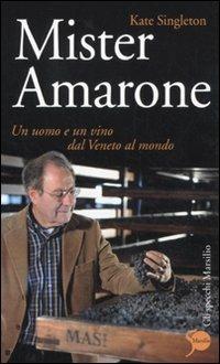 Mister Amarone. Un uomo e un vino dal Veneto al mondo - Kate Singleton - Libro Marsilio 2011, Gli specchi | Libraccio.it