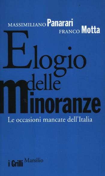 Elogio delle minoranze. Le occasioni mancate dell'Italia - Massimiliano Panarari, Franco Motta - Libro Marsilio 2012, I grilli | Libraccio.it