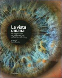 La vista umana. Un viaggio curioso nel mondo della luce, dell'occhio e della visione. Ediz. illustrata  - Libro Marsilio 2011, Grandi libri illustrati | Libraccio.it