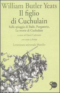 Il figlio di Cuchulain: Sulla spiaggia di Baile-Purgatorio-La morte di Cuchulain. Testo inglese a fronte - William Butler Yeats - Libro Marsilio 2011, Letteratura universale. Elsinore | Libraccio.it