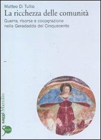 La ricchezza delle comunità. Guerra, risorse e cooperazione nella Geradadda del Cinquecento - Matteo Di Tullio - Libro Marsilio 2011, Saggi | Libraccio.it