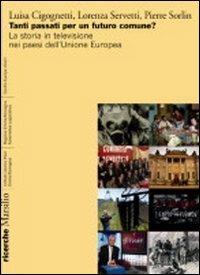 Tanti passati per un futuro comune? La storia in televisione nei paesi dell'Unione europea - Luisa Cigognetti, Lorenza Servetti, Pierre Sorlin - Libro Marsilio 2011, Ricerche | Libraccio.it