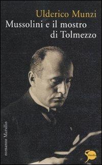 Mussolini e il mostro di Tolmezzo - Ulderico Munzi - Libro Marsilio 2011, Romanzi e racconti | Libraccio.it
