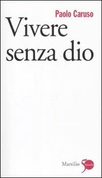 Vivere senza dio - Paolo Caruso - Libro Marsilio 2011, Gli specchi | Libraccio.it