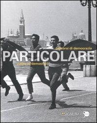Particolare. Pecorsi di democrazia. Catalogo della mostra (Venezia, 3 marzo-26 novembre 2011). Ediz. italiana e inglese  - Libro Marsilio 2011, Cataloghi | Libraccio.it