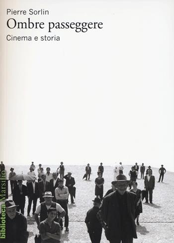 Ombre passeggere. Cinema e storia - Pierre Sorlin - Libro Marsilio 2013, Biblioteca | Libraccio.it