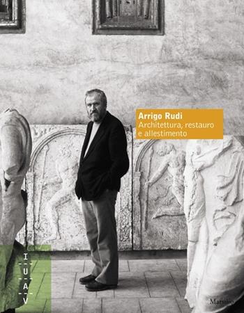 Arrigo Rudi. Architettura, restauro e allestimento. Ediz. illustrata  - Libro Marsilio 2011, Libri illustrati | Libraccio.it