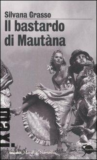 Il bastardo di Mautàna - Silvana Grasso - Libro Marsilio 2011, Tascabili Maxi | Libraccio.it
