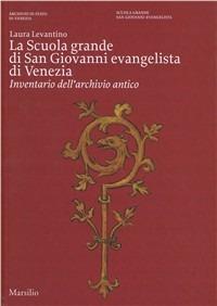La Scuola Grande di san Giovanni evangelista di Venezia. Ediz. illustrata - Laura Levantino - Libro Marsilio 2011, Libri illustrati | Libraccio.it