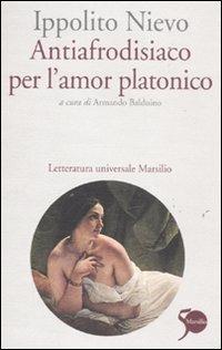 Antiafrodisiaco per l'amor platonico - Ippolito Nievo - Libro Marsilio 2011, Letteratura universale. Nievo le opere | Libraccio.it