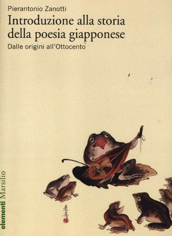 Introduzione alla storia della poesia giapponese. Vol. 1: Dalle origini all'Ottocento - Pierantonio Zanotti - Libro Marsilio 2012, Elementi | Libraccio.it