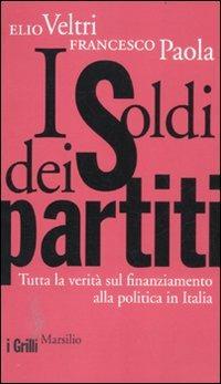 I soldi dei partiti. Tutta la verità sul finanziamento alla politica in Italia - Elio Veltri, Francesco Paola - Libro Marsilio 2012, I grilli | Libraccio.it